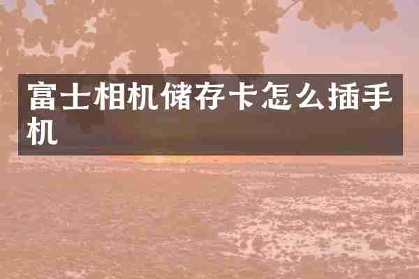 富士相机储存卡怎么插手机