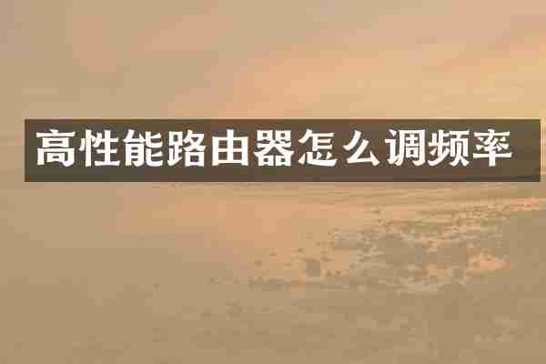 高性能路由器怎么调频率