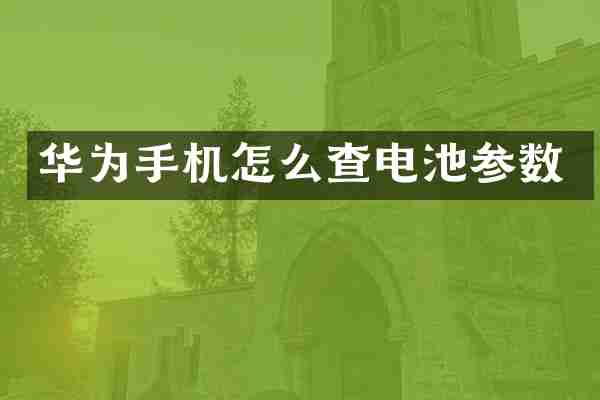 华为手机怎么查电池参数
