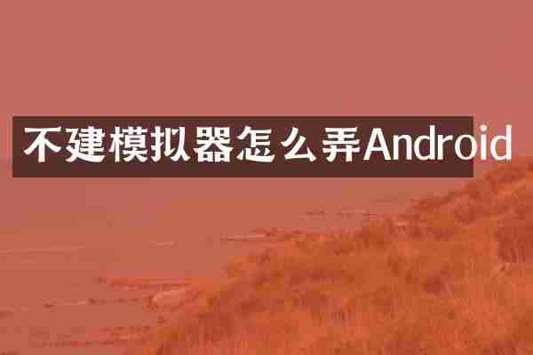 不建模拟器怎么弄Android