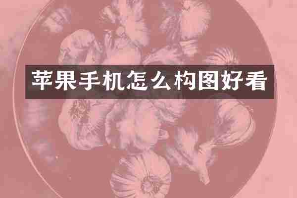 苹果手机怎么构图好看