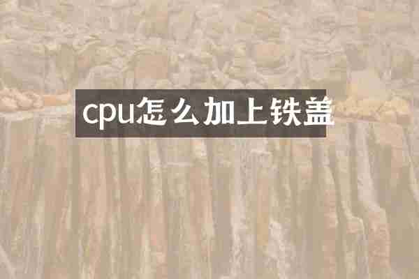 cpu怎么加上铁盖