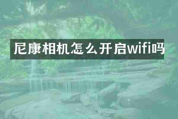 尼康相机怎么开启wifi吗