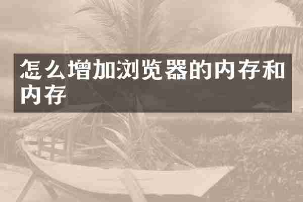 怎么增加浏览器的内存和内存