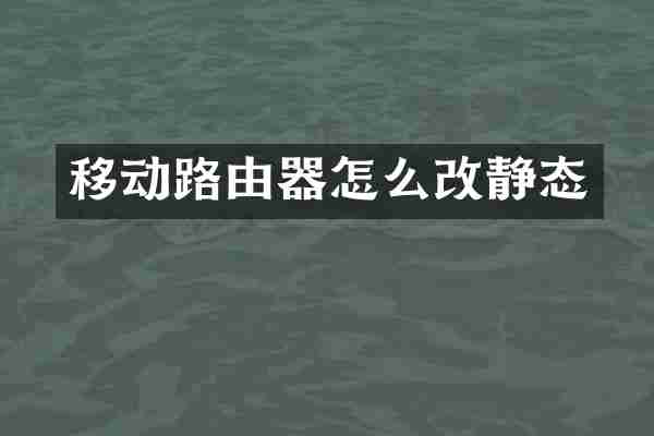 移动路由器怎么改静态