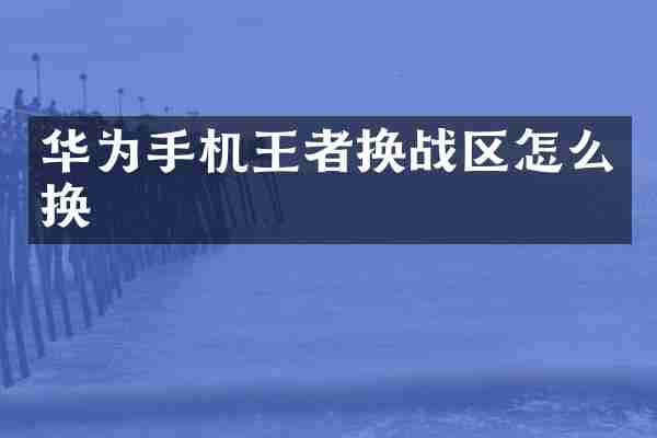 华为手机王者换战区怎么换