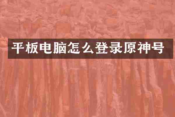 平板电脑怎么登录原神号