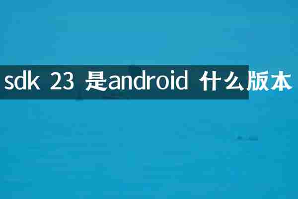 sdk 23 是android 什么版本