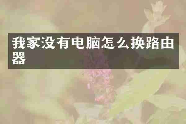 我家没有电脑怎么换路由器