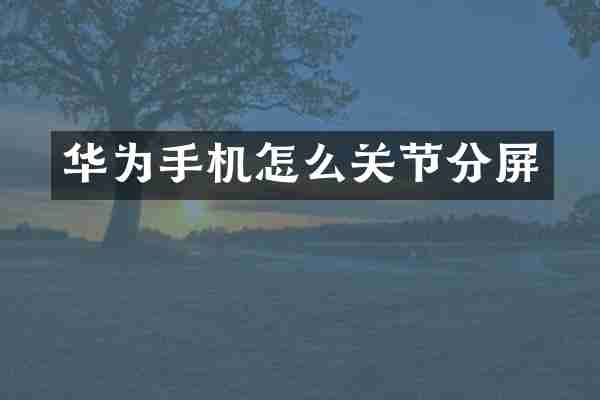 华为手机怎么关节分屏