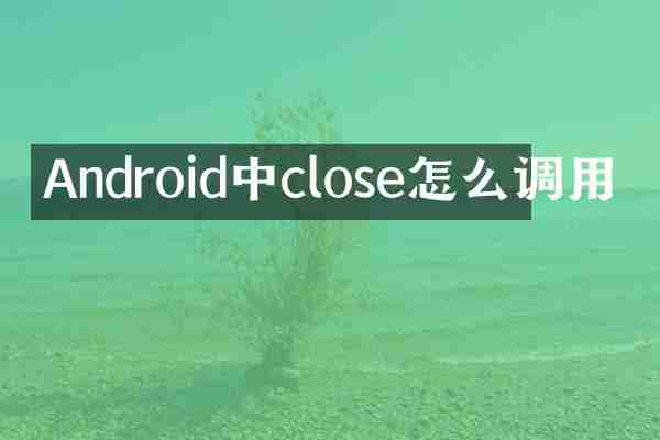 Android中close怎么调用