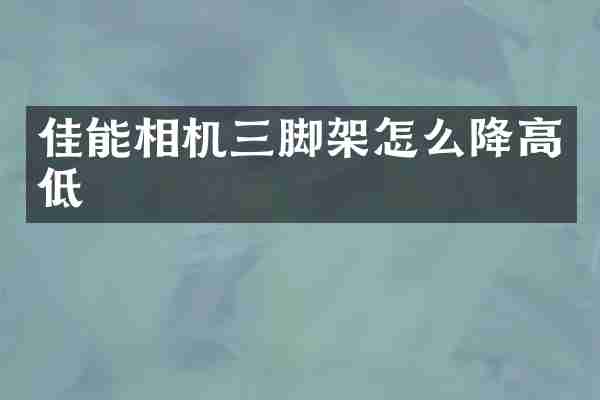 佳能相机三脚架怎么降高低