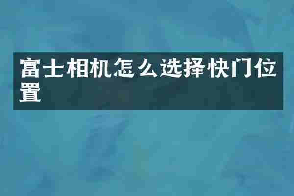 富士相机怎么选择快门位置