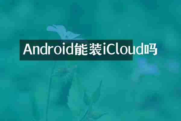 Android能装iCloud吗