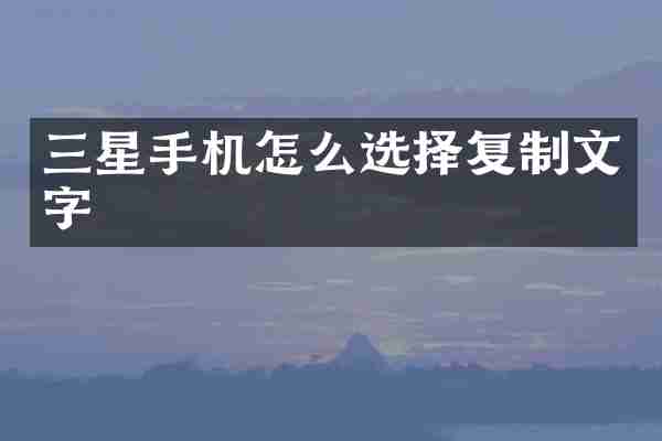 三星手机怎么选择复制文字