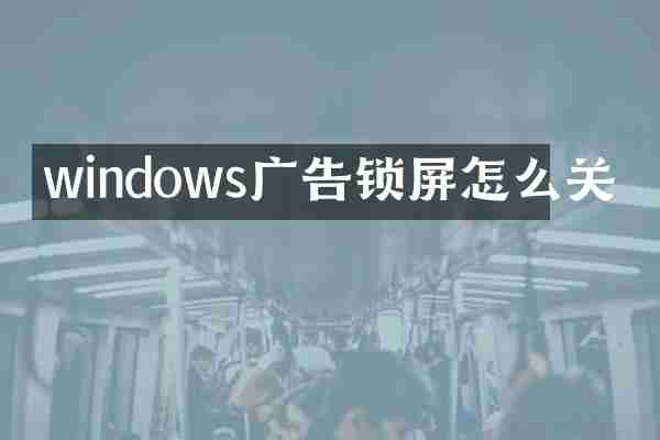 windows广告锁屏怎么关