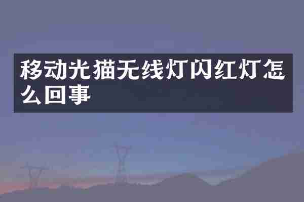 移动光猫无线灯闪红灯怎么回事