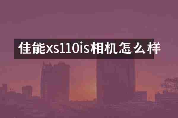 佳能xs110is相机怎么样