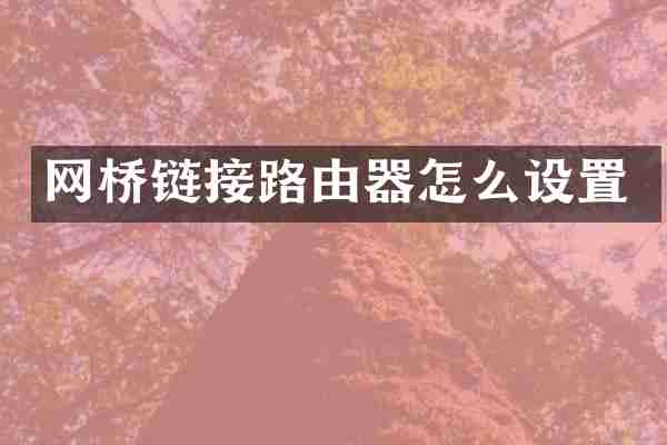 网桥链接路由器怎么设置