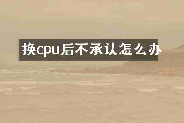 换cpu后不承认怎么办