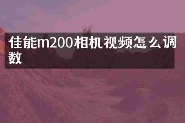 佳能m200相机视频怎么调参数