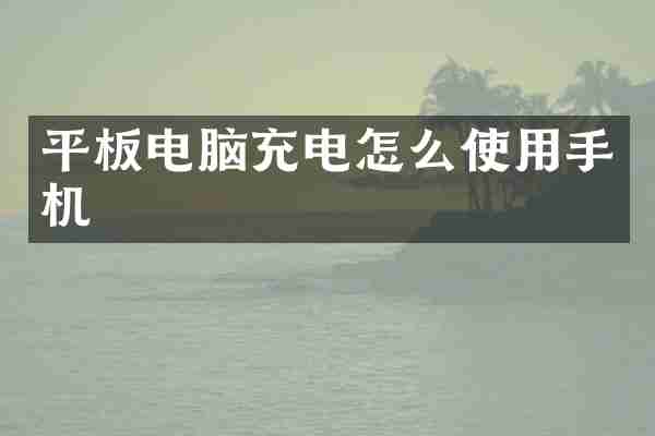 平板电脑充电怎么使用手机