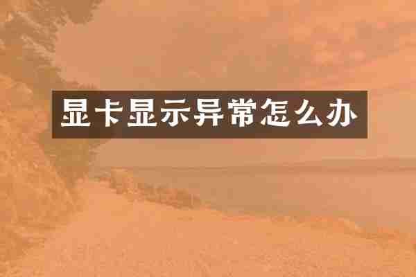 显卡显示异常怎么办