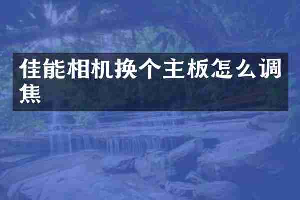 佳能相机换个主板怎么调焦