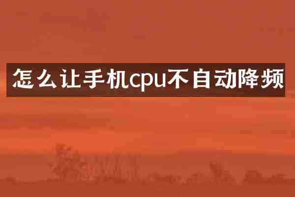 怎么让手机cpu不自动降频