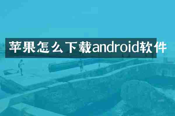 苹果怎么下载android软件