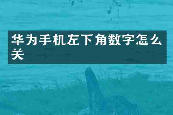 华为手机左下角数字怎么关
