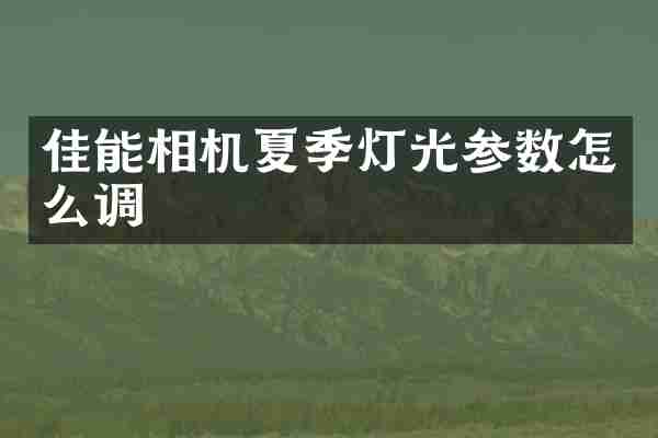 佳能相机夏季灯光参数怎么调