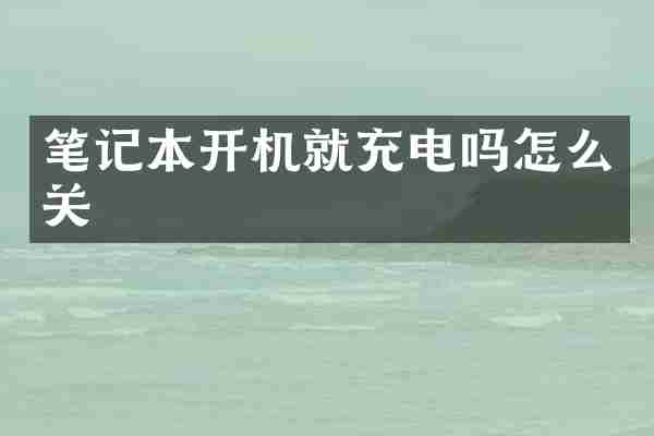 笔记本开机就充电吗怎么关