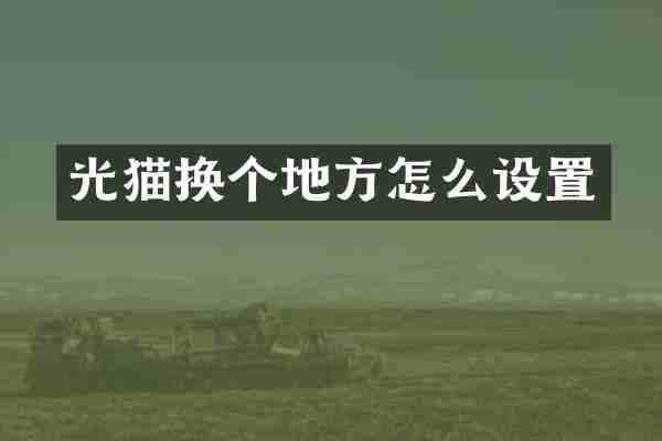 光猫换个地方怎么设置