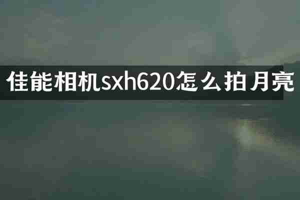 佳能相机sxh620怎么拍月亮