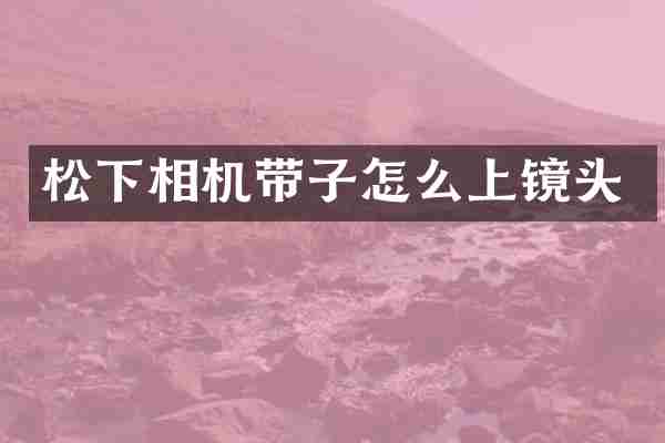 松下相机带子怎么上镜头