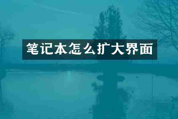 笔记本怎么扩大界面