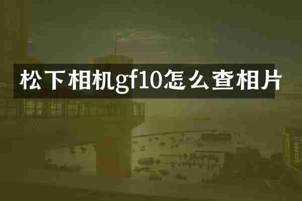 松下相机gf10怎么查相片