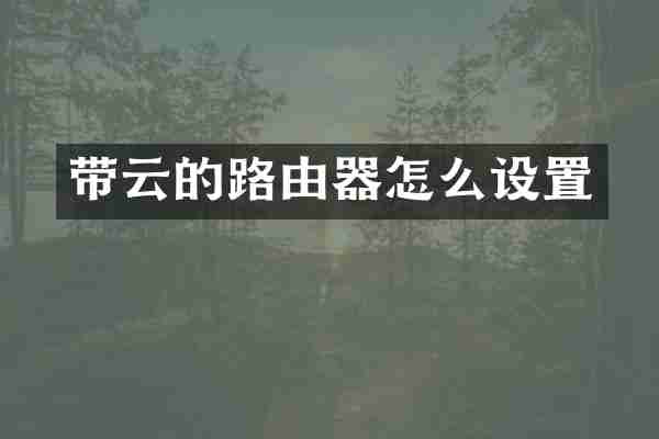 带云的路由器怎么设置