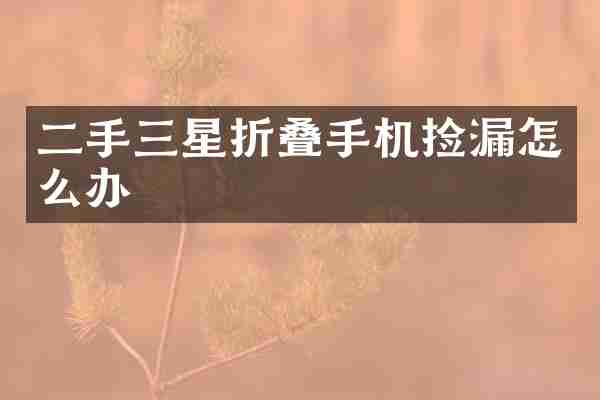 二手三星折叠手机捡漏怎么办