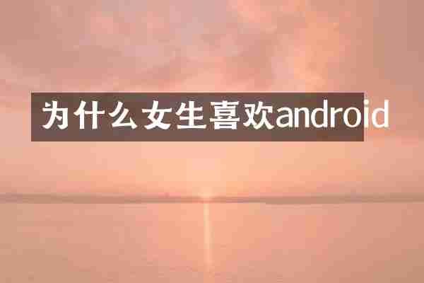 为什么女生喜欢android