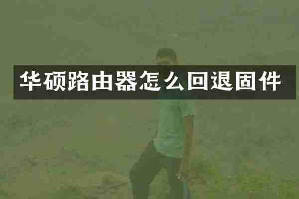 华硕路由器怎么回退固件