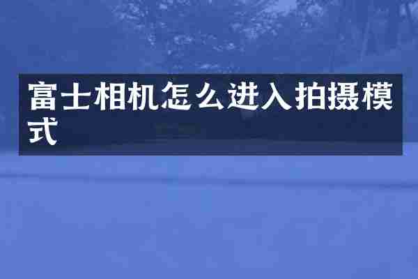 富士相机怎么进入拍摄模式