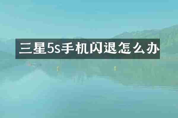 三星5s手机闪退怎么办