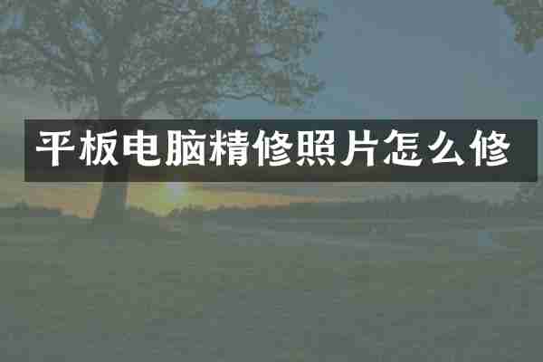 平板电脑精修照片怎么修