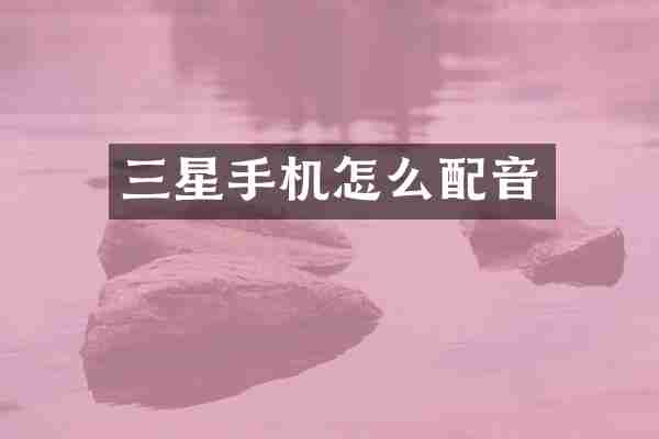 三星手机怎么配音