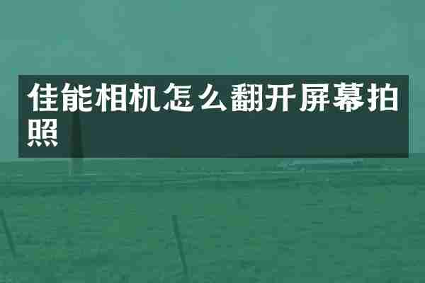 佳能相机怎么翻开屏幕拍照