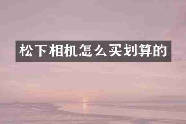 相机怎么买划算的