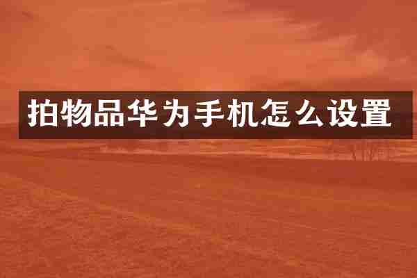 拍物品华为手机怎么设置