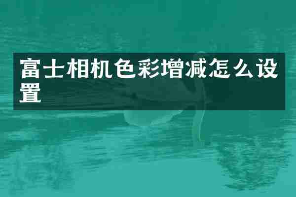 富士相机色彩增减怎么设置